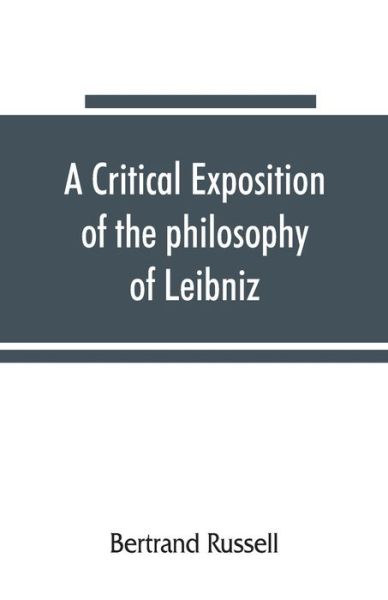 A critical exposition of the philosophy of Leibniz, with an appendix of leading passages - Bertrand Russell - Livros - Alpha Edition - 9789353865375 - 10 de setembro de 2019