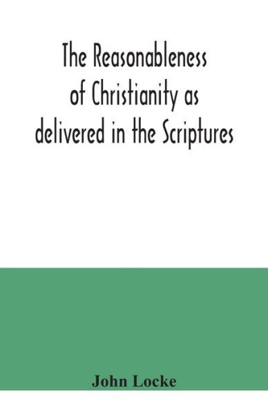 The reasonableness of Christianity as delivered in the Scriptures - John Locke - Kirjat - Alpha Edition - 9789354040375 - tiistai 21. heinäkuuta 2020
