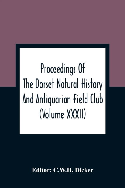 Cover for C W H Dicker · Proceedings Of The Dorset Natural History And Antiquarian Field Club (Paperback Book) (2021)