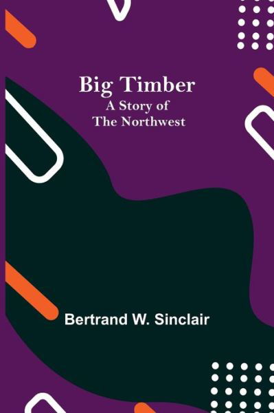 Cover for Bertrand W Sinclair · Big Timber (Pocketbok) (2021)