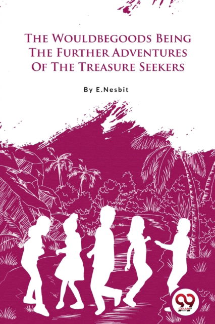 The Wouldbegoods Being the Further Adventures of the Treasure Seekers - E. Nesbit - Books - Double 9 Books LLP - 9789356567375 - April 22, 2022