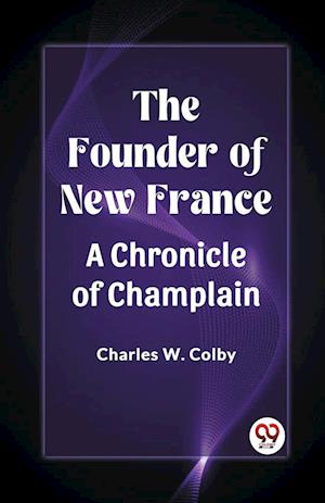 Cover for Charles W Colby · The Founder of New FranceA Chronicle of Champlain (Edition2023) (Paperback Book) (2024)