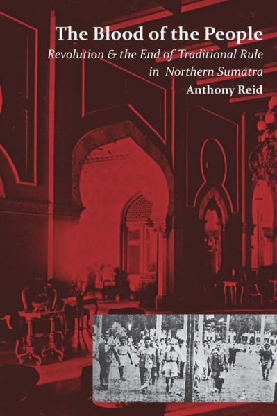 The Blood Of The People: Revolution And The End Of Traditional Rule In Northern Sumatra - Anthony Reid - Books - NUS Press - 9789971696375 - March 30, 2014