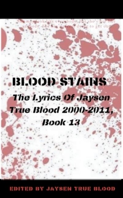 Cover for Jaysen True Blood · Blood Stains: The Lyrics Of Jaysen True Blood 2000-2011, Book 13 (Paperback Book) (2019)