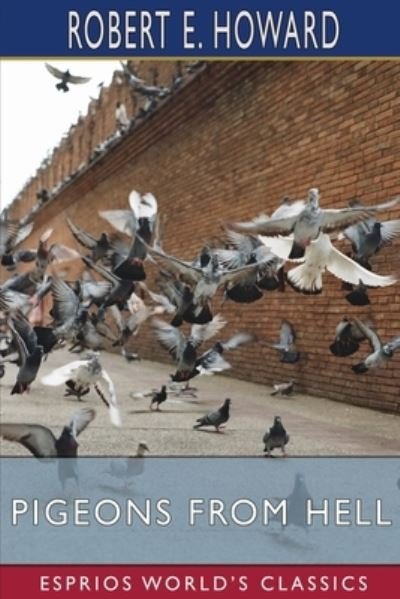Pigeons from Hell (Esprios Classics) - Robert E Howard - Boeken - Blurb - 9798210030375 - 26 april 2024