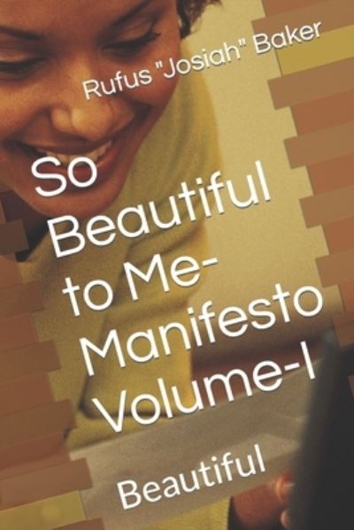 Cover for Baker, Rufus Josiah, Sr · So Beautiful to Me-Manifesto Volume-I: Beautiful (Paperback Book) (2016)