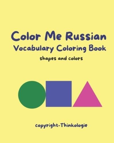 Color Me Russian - Learn Russian Vocabulary - Shapes and Colors: A Bilingual Drawing and Activity Book - Thinkologie - Libros - Independently Published - 9798462558375 - 23 de agosto de 2021