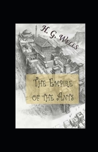 Cover for H G Wells · The Empire of the Ants Annotated (Paperback Book) (2021)