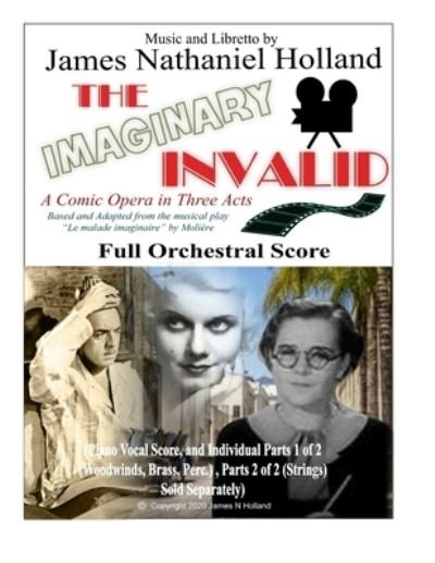 The Imaginary Invalid: A Comic Opera in Three Acts, Full Orchestral Score - The Imaginary Invalid Opera - James Nathaniel Holland - Bøger - Independently Published - 9798566470375 - 17. november 2020
