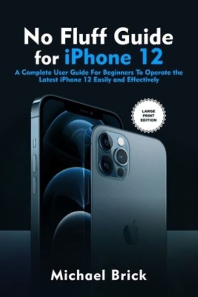 No Fluff Guide for iPhone 12 - Michael Brick - Książki - Independently Published - 9798576804375 - 5 grudnia 2020