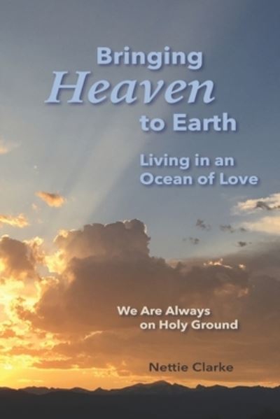 Cover for Nettie S Clarke · Bringing Heaven to Earth: Living in an Ocean of Love - We Are Always on Holy Ground (Paperback Book) (2021)