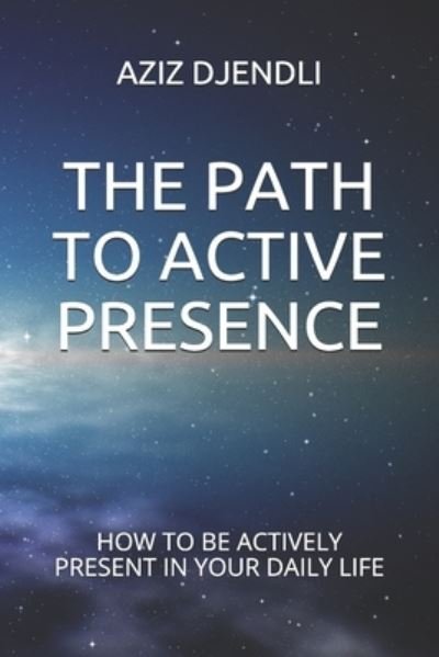 Cover for Aziz Djendli · The Path to Active Presence (Paperback Book) (2020)