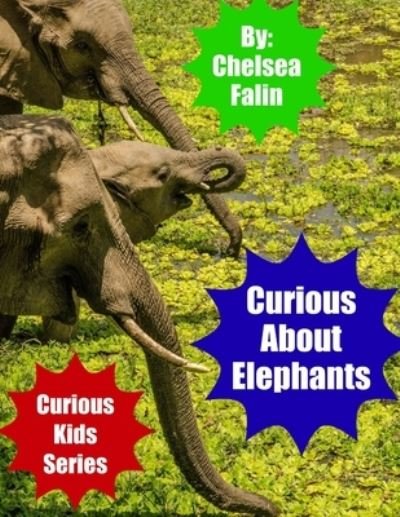 Curious About Elephants - Chelsea Falin - Böcker - Independently Published - 9798592769375 - 10 januari 2021
