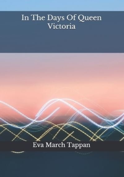In The Days Of Queen Victoria - Eva March Tappan - Bücher - Independently Published - 9798684855375 - 12. September 2020