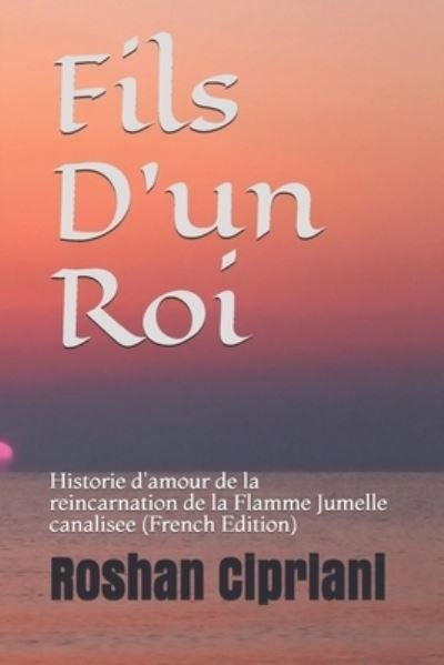 Cover for Roshan Cipriani · Fils D'un Roi: Histoire d'amour de la reincarnation de la Flamme Jumelle canalisee (Paperback Book) [French edition] (2021)