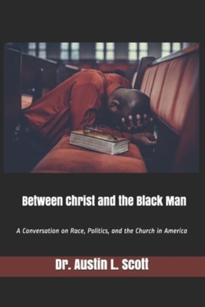 Cover for Austin L Scott · Between Christ and the Black Man: A Conversation on Race, Politics, and the Church in America (Paperback Book) (2021)