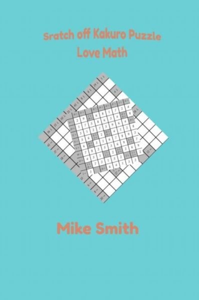 Scratch off Kakuro Puzzle - Mike Smith - Kirjat - Independently Published - 9798720881375 - perjantai 12. maaliskuuta 2021