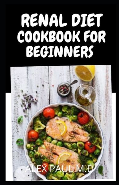 Cover for Alex Paul M D · Renal Diet Cookbook for Beginners (Paperback Book) (2021)