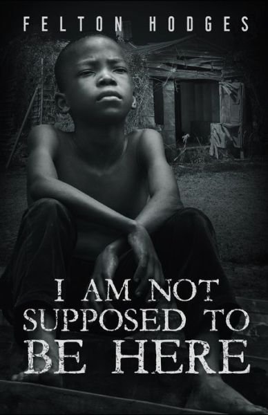 Cover for Felton Hodges · I Am Not Supposed to Be Here (Paperback Book) (2021)
