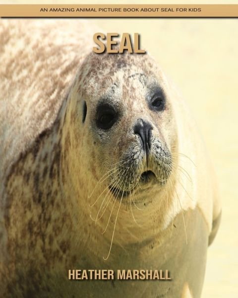 Cover for Heather Marshall · Seal: An Amazing Animal Picture Book about Seal for Kids (Paperback Book) (2021)