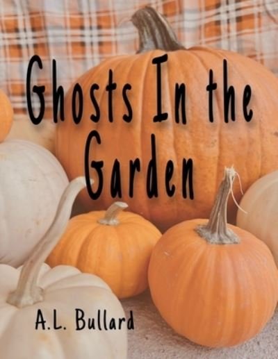 Cover for A L Bullard · Ghosts In the Garden (Taschenbuch) (2022)
