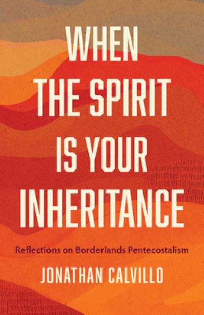 When the Spirit Is Your Inheritance: Reflections on Borderlands Pentecostalism - Jonathan Calvillo - Books - Augsburg Fortress Publishers - 9798889830375 - November 12, 2024