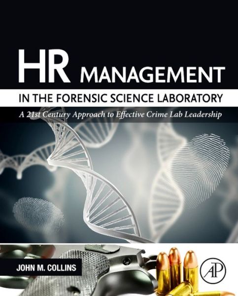 HR Management in the Forensic Science Laboratory: A 21st Century Approach to Effective Crime Lab Leadership - Collins, John M. (Forensic Science Instructor, School of Criminal Justice, Michigan State University, East Lansing, MI, USA) - Books - Elsevier Science Publishing Co Inc - 9780128012376 - February 9, 2018
