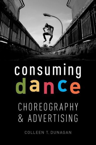 Cover for Dunagen, Colleen T. (Professor of Dance, Professor of Dance, California State University, Long Beach) · Consuming Dance: Choreography and Advertising (Pocketbok) (2018)
