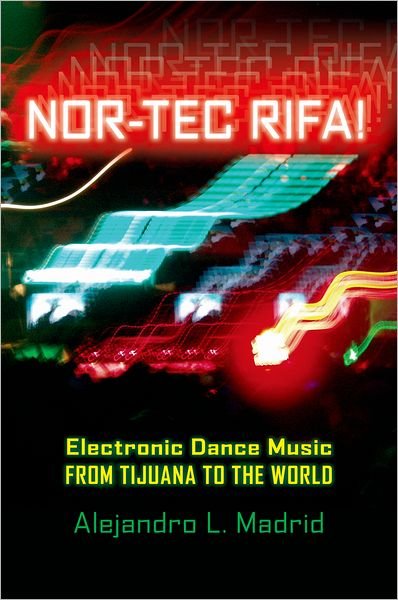 Nor-tec Rifa!: Electronic Dance Music from Tijuana to the World - Currents in Iberian and Latin American Music - Madrid, Alejandro L. (Assistant Professor, Latin American and Latino Studies, Assistant Professor, Latin American and Latino Studies, University of Illinois at Chicago) - Bøger - Oxford University Press Inc - 9780195326376 - 6. marts 2008