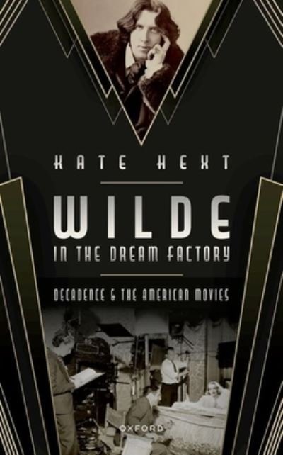 Cover for Hext, Kate (Associate Professor in Decadent Literature and the Arts, Visiting Professor of English, Associate Professor in Decadent Literature and the Arts at the University of Exeter and Visiting Professor of English at Ewha Womans University) · Wilde in the Dream Factory: Decadence and the American Movies (Innbunden bok) (2024)