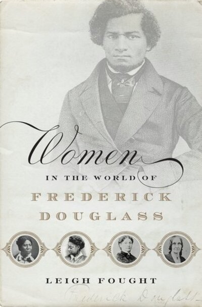 Cover for Fought, Leigh (Assistant Professor of History, Assistant Professor of History, LeMoyne College) · Women in the World of Frederick Douglass (Hardcover Book) (2017)