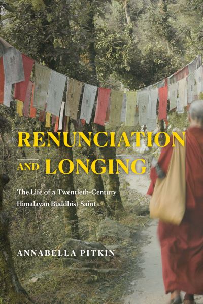 Cover for Annabella Pitkin · Renunciation and Longing: The Life of a Twentieth-Century Himalayan Buddhist Saint - Buddhism and Modernity (Hardcover Book) (2022)