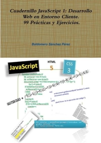 Cover for Baldomero Sánchez Pérez · Cuadernillo JavaScript 1 : Desarrollo Web en Entorno Cliente. 99 Prácticas y Ejercicios. (Paperback Book) (2018)