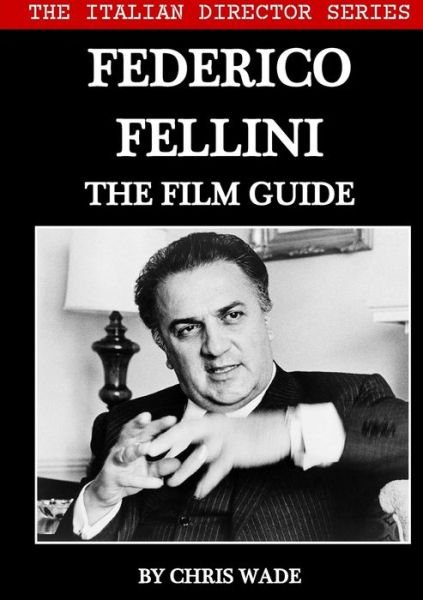 Cover for Chris Wade · The Italian Director Series : Federico Fellini The Film Guide (Paperback Bog) (2020)