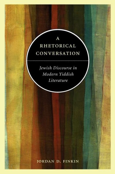 A Rhetorical Conversation: Jewish Discourse in Modern Yiddish Literature - Finkin, Jordan D. (Visiting Scholar, Program in Jewish Culture and Society, Program in Jewish Culture and Society, University of Illinois at Urbana-Champaign) - Books - Pennsylvania State University Press - 9780271035376 - December 15, 2015
