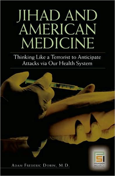 Cover for Adam F. Dorin M.D. · Jihad and American Medicine: Thinking Like a Terrorist to Anticipate Attacks via Our Health System - The Praeger Series on Contemporary Health and Living (Hardcover Book) (2007)