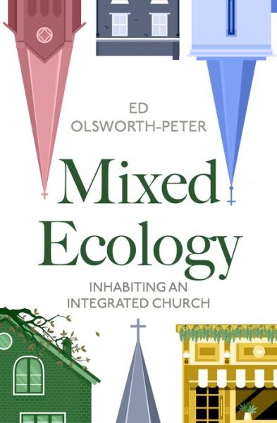Mixed Ecology: Inhabiting an Integrated Church - Ed Olsworth-Peter - Books - SPCK Publishing - 9780281089376 - July 18, 2024