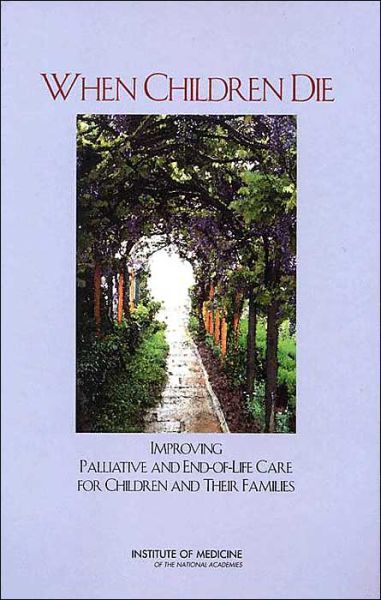 Cover for Institute of Medicine · When Children Die: Improving Palliative and End-of-Life Care for Children and Their Families (Hardcover Book) (2003)