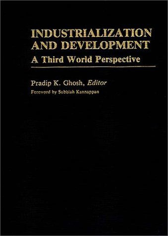 Industrialization and Development: A Third World Perspective - International Development Resource Books - Pradip K. Ghosh - Books - ABC-CLIO - 9780313241376 - March 5, 1984