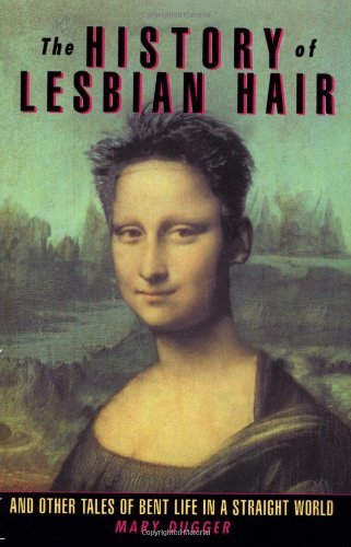 Cover for Mary Dugger · The History of Lesbian Hair: And Other Tales of Bent Life in a Straight World (Pocketbok) [1st edition] (1996)
