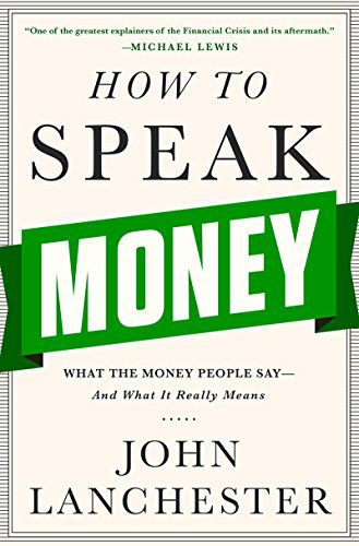 Cover for John Lanchester · How to Speak Money: What the Money People Say-And What It Really Means (Hardcover bog) (2014)