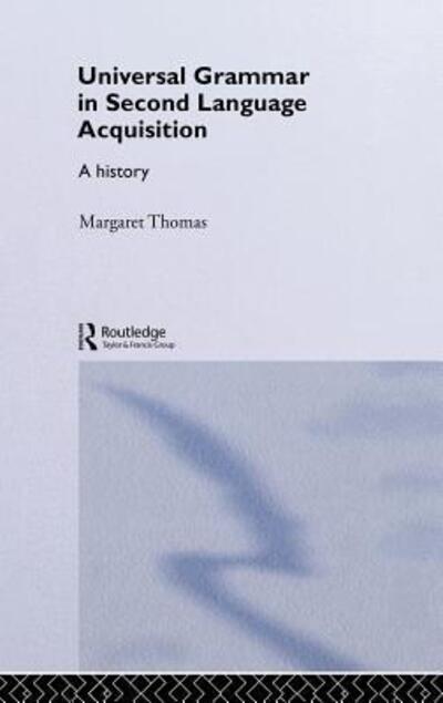 Cover for Margaret Thomas · Universal Grammar in Second-Language Acquisition: A History - Routledge Studies in the History of Linguistics (Hardcover Book) (2004)