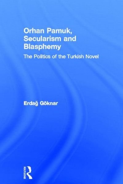 Cover for Erdag Goknar · Orhan Pamuk, Secularism and Blasphemy: The Politics of the Turkish Novel (Innbunden bok) (2013)