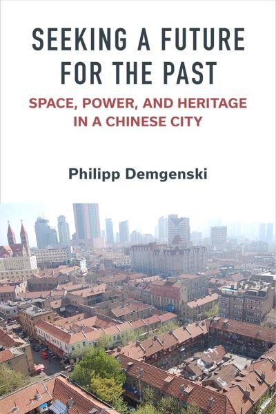 Cover for Philipp Demgenski · Seeking a Future for the Past: Space, Power, and Heritage in a Chinese City - China Understandings Today (Hardcover bog) (2024)