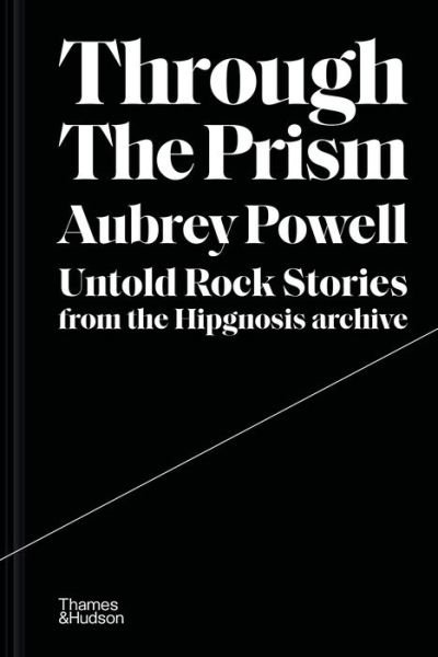 Through the Prism: Untold rock stories from the Hipgnosis archive - Aubrey Powell - Livros - Thames & Hudson Ltd - 9780500252376 - 10 de fevereiro de 2022