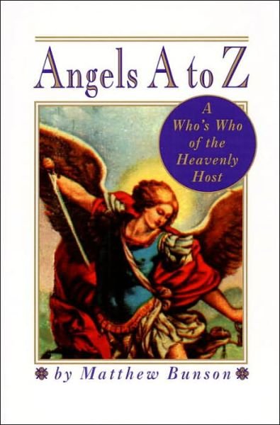 Angels A to Z: A Who's Who of the Heavenly Host - Matthew Bunson - Books - Random House USA Inc - 9780517885376 - March 5, 1996