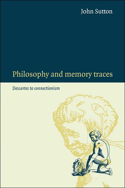 Cover for Sutton, John (Macquarie University, Sydney) · Philosophy and Memory Traces: Descartes to Connectionism (Pocketbok) (2007)