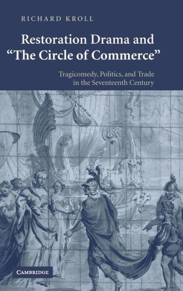 Cover for Kroll, Richard (University of California, Irvine) · Restoration Drama and 'The Circle of Commerce': Tragicomedy, Politics, and Trade in the Seventeenth Century (Innbunden bok) (2007)