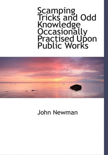 Cover for John Newman · Scamping Tricks and Odd Knowledge Occasionally Practised Upon Public Works (Gebundenes Buch) [Large Print, Lrg edition] (2008)