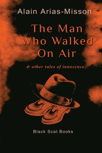 Cover for Alain Arias-misson · The Man Who Walked on Air &amp; Other Tales of Innocence (Paperback Book) [1st edition] (2013)